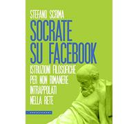 Socrate su Facebook: Istruzioni filosofiche per non rimanere intrappolati nella rete