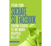 Socrate su Facebook. Istruzioni filosofiche per non rimanere intrappolati nella rete