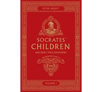 Socrates' Children: An Introduction to Philosophy from the 100 Greatest Philosophers: Volume I: Ancient Philosophers Volume 1