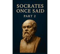 Socrates Once Said Part II: Socrates Speaks Again: Timeless Truths for Today's Self