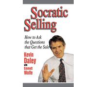 Socratic Selling: How to Ask the Questions That Get the Sale