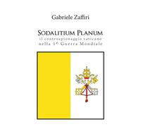 Sodalitium Planum. Il controspionaggio vaticano nella prima guerra mondiale di G