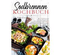 Sodbrennen Kochbuch - Inklusive 14-Tage-Plan und umfassendem Ernährungsratgeber für ein besseres Wohlbefinden: Mit 150 magenfreundlichen Rezepten für ... Ernährung bei Reflux und Sodbrennen.