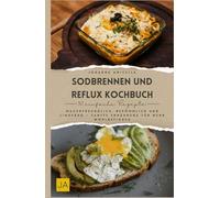 Sodbrennen und Reflux Kochbuch: Magenfreundlich, bekömmlich und lindernd - Sanfte Ernährung für mehr Wohlbefinden