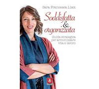 Soddisfatta & organizzata. Guida strategica per armonizzare vita e lavoro