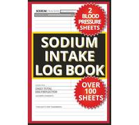 Sodium Intake Log Book: Track and Manage your salt, saturated fat, fibre, protein, water and blood pressure with this easy to use daily tracking logbook