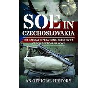 SOE in Czechoslovakia: The Special Operations Executive’s Czech Section in WW2