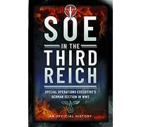 Soe in the Third Reich: Special Operations Executive’s German Section in Ww2