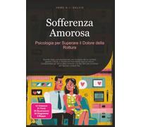 Sofferenza Amorosa: Psicologia per Superare il Dolore della Rottura