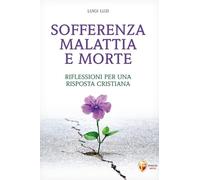Sofferenza malattia e morte. Riflessioni per una risposta cristiana