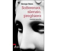 Sofferenza, silenzio, preghiera. Cammini verso Dio
