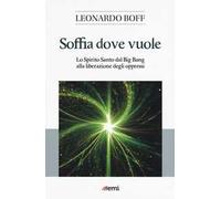 Soffia dove vuole. Lo Spirito Santo dal Big Bang alla liberazione degli oppressi