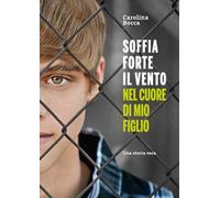 Soffia forte il vento nel cuore di mio figlio