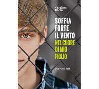 Soffia forte il vento nel cuore di mio figlio
