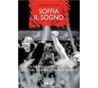 Soffia il sogno. Festa nazionale dell'Unità 1981. Voci dal grande evento d...