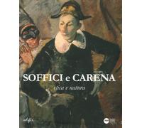 Soffici e Carena. Etica e natura. Catalogo della mostra (Poggio a Caiano, 26 ottobre 2019-11 gennaio 2020). Ediz. illustrata
