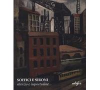 Soffici e Sironi. Silenzio e inquietudine. Ediz. illustrata