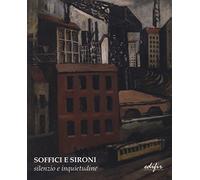 Soffici e Sironi. Silenzio e inquietudine. Ediz. illustrata