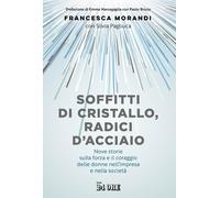 Soffitti di cristallo, radici d'acciaio. Nove storie sulla forza e il cora...