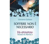 Soffrire non è necessario. Ho-oponopono messo in pratica