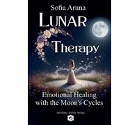 Sofia Aruna Lunar Therapy- Emotional Healing with the Moon's Cycles (Tascabile)