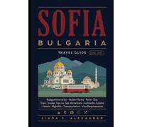 Sofia Bulgaria Travel Guide 2026-2027: Budget Itineraries, Hidden Gems, Food, Day Trips, Insider Tips on Top Attractions, Authentic Cuisine, Hotels, Nightlife, Transportation and Visa Requirements
