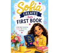 Sofia - CREATES her FIRST BOOK for GIRLS Age 7-12: A story about imagination, courage and believing in yourself
