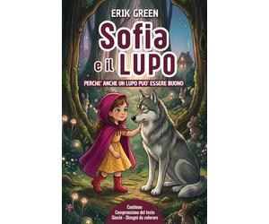 Sofia e il lupo: Perché anche un lupo può essere buono. Una storia senza tempo sulla forza dell'innocenza e sulla bellezza delle amicizie inaspettate per bambini da 4 ad 8 anni.