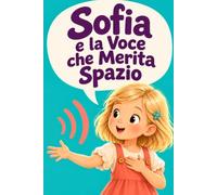 Sofia e la Voce che Merita Spazio: 15 storie per bambine su confini, rispetto, coraggio tranquillo e libertà di esprimersi