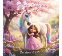 Sofia e Luna - Una storia di amicizia: Libro illustrato di unicorni per bambini 3-8 anni