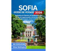 SOFIA GUIDE DE VOYAGE 2026 (En Couleurs): Exploration de l'histoire, de l'architecture, de la culture, de la gastronomie et de la vie urbaine : ... cartes et conseils d'experts vous attendent