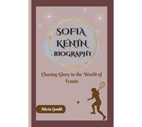 SOFIA KENIN BIOGRAPHY: Chasing Glory in the World of Tennis