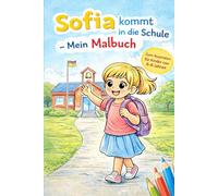 Sofia kommt in die Schule: Mein erstes Schul-Malbuch - Eine liebevolle Geschichte zum Ausmalen für Kinder von 6-8 Jahren