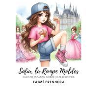 Sofía, La Rompe Moldes- Cuento Infantil sobre Estereotipos: LIBRO DE CUENTO PARA LEER Y COLOREAR COLECCIONABLE