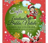 Sofia, l'aiutante di Babbo Natale: Colora le avventure di Sofia con più di 30 immagini da colorare, pensate per coinvolgere e divertire i bambini da 3 a 6 anni.
