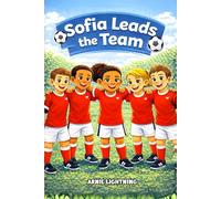 Sofia Leads the Team: A Kids Soccer Story About Leadership, Teamwork, and Encouraging Others
