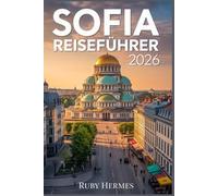 Sofia Reiseführer 2026: Der aktualisierte Reiseführer, um das Herz Bulgariens zu erleben - mit detaillierter Karte, müheloser Reiseroute, versteckten Juwelen, Spartipps und Geheimtipps.