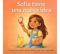 Sofía tiene una nueva idea: Cómo una niña descubrió el poder de emprender