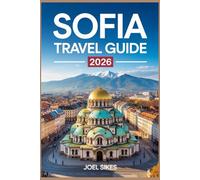 SOFIA TRAVEL GUIDE 2026: Discover Bulgaria’s Capital with Tips, Itineraries, Maps and Local Secrets