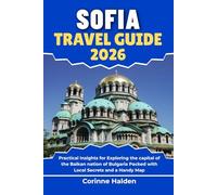 Sofia Travel Guide 2026: Practical Insights for Exploring the capital of the Balkan nation of Bulgaria Packed with Local Secrets and a Handy Map