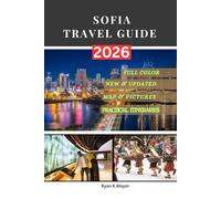 SOFIA TRAVEL GUIDE: Explore Bulgaria’s Vibrant Capital Through History, Culture, Food, Nightlife, Hidden Gems, and Day Trips-with Insider Tips to Experience the City Like a Local
