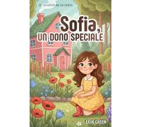 Sofia, un dono speciale: Un libro illustrato sull'amicizia con gli animali e l'amore per la natura. Una storia magica per bambini dai 3 ai 6 anni.