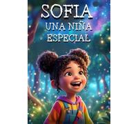 Sofía , una niña especial: Regala a tu hija el libro perfecto que la ayudará a superar sus límites , a subir su autoestima, a valorarse y a entender sus capacidades