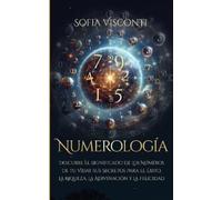 Numerología: Descubre el significado de los números de tu vida y sus secretos para el éxito, la riqueza, la adivinación y la felicidad (Spanish Edition)