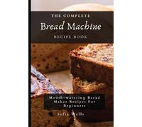 Sofia Wells The Complete Bread Machine Recipe Book (Tascabile)