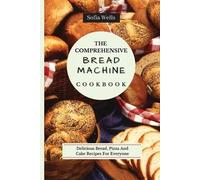Sofia Wells The Comprehensive Bread Machine Cookbook (Tascabile)