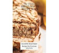 Sofia Wells The Ultimate Bread Maker Recipe Book (Copertina rigida)