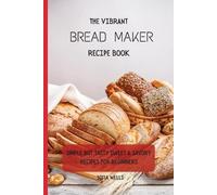 Sofia Wells The Vibrant Bread Maker Recipe Book (Tascabile)