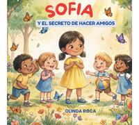 Sofia y el Secreto de Hacer Amigos: Un cuento infantil sobre la amistad, la empatía y compartir