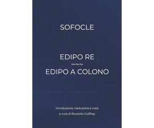 Sofocle - Edipo re - Edipo a Colono: Introduzione, traduzione e note a cura di Riccardo Guiffrey